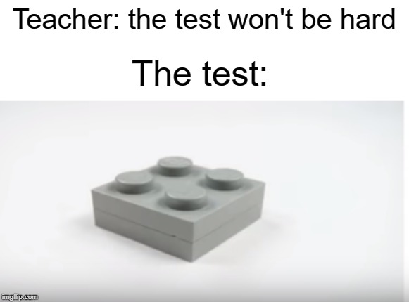 hard test | Teacher: the test won't be hard; The test: | image tagged in lego,funny,memes,test,school,teacher | made w/ Imgflip meme maker