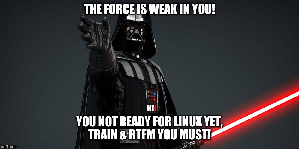 THE FORCE IS WEAK IN YOU! YOU NOT READY FOR LINUX YET,
TRAIN & RTFM YOU MUST! | image tagged in linux | made w/ Imgflip meme maker