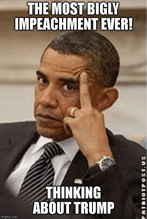 Congratulations Trump! - You Did What Obama Could Never Do - Get IMPEACHED | THE MOST BIGLY IMPEACHMENT EVER! THINKING ABOUT TRUMP | image tagged in trump impeachment,obama | made w/ Imgflip meme maker