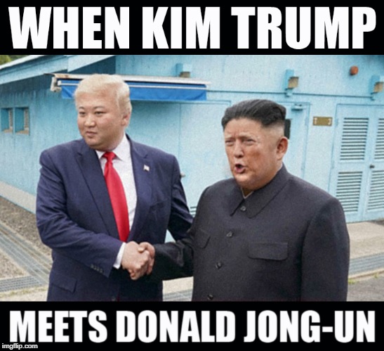 Kim Trump and Donald Jong-Un | image tagged in donald trump,kim jong-un | made w/ Imgflip meme maker