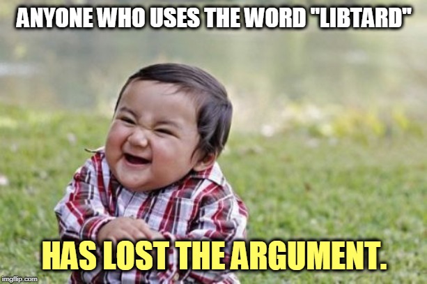 Evil Toddler Meme | ANYONE WHO USES THE WORD "LIBTARD" HAS LOST THE ARGUMENT. | image tagged in memes,evil toddler | made w/ Imgflip meme maker