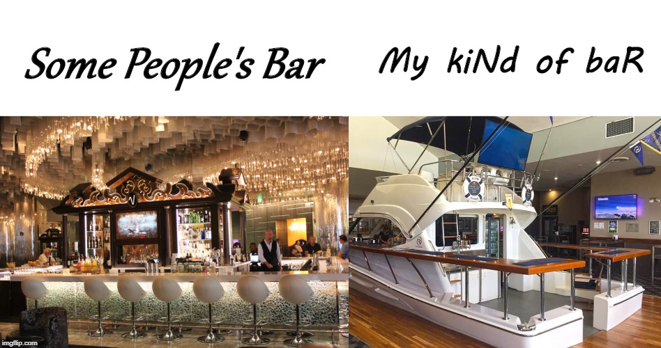 My Kind Of Bar | Some People's Bar; My kiNd of baR | image tagged in boats,drinking,funny | made w/ Imgflip meme maker