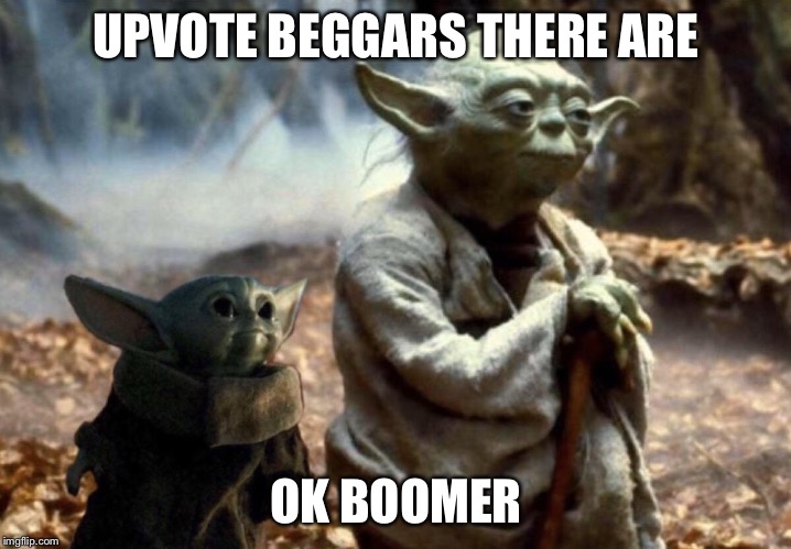 Baby Yoda and Yoda | UPVOTE BEGGARS THERE ARE; OK BOOMER | image tagged in baby yoda and yoda | made w/ Imgflip meme maker