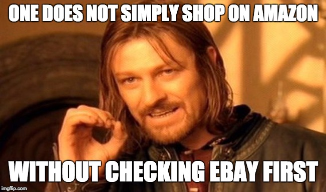 One Does Not Simply | ONE DOES NOT SIMPLY SHOP ON AMAZON; WITHOUT CHECKING EBAY FIRST | image tagged in memes,one does not simply | made w/ Imgflip meme maker