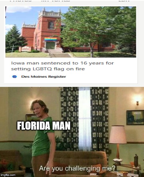 Are you challenging me? | FLORIDA MAN | image tagged in are you challenging me | made w/ Imgflip meme maker