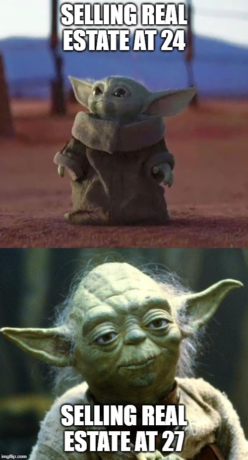 SELLING REAL ESTATE AT 24; SELLING REAL ESTATE AT 27 | image tagged in memes,star wars yoda,baby yoda | made w/ Imgflip meme maker