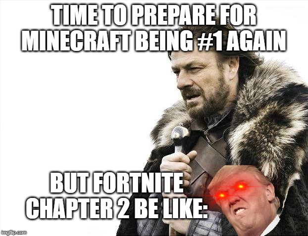 Brace Yourselves X is Coming | TIME TO PREPARE FOR MINECRAFT BEING #1 AGAIN; BUT FORTNITE CHAPTER 2 BE LIKE: | image tagged in memes,brace yourselves x is coming | made w/ Imgflip meme maker