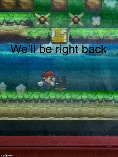 Frame perfect pause | We’ll be right back | image tagged in nintendo,3ds | made w/ Imgflip meme maker