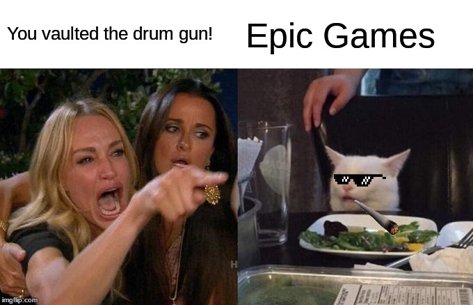Woman Yelling At Cat | You vaulted the drum gun! Epic Games | image tagged in memes,woman yelling at cat | made w/ Imgflip meme maker