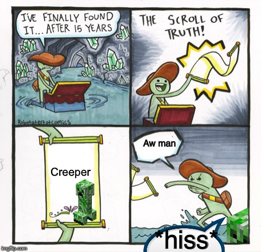 The Scroll Of Truth | Aw man; Creeper; *hiss* | image tagged in memes,the scroll of truth | made w/ Imgflip meme maker