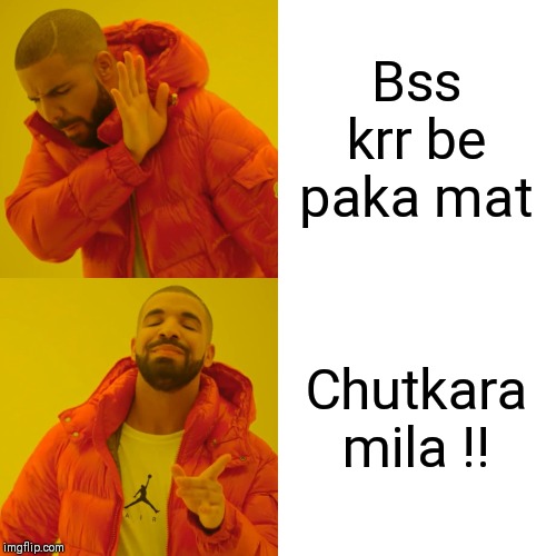 Drake Hotline Bling Meme | Bss krr be paka mat; Chutkara mila !! | image tagged in memes,drake hotline bling | made w/ Imgflip meme maker