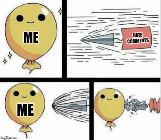 hate coment | HATE COMMENTS; ME; ME | image tagged in arrow breaking balloon,hate,funny,memes,comments,haters gonna hate | made w/ Imgflip meme maker