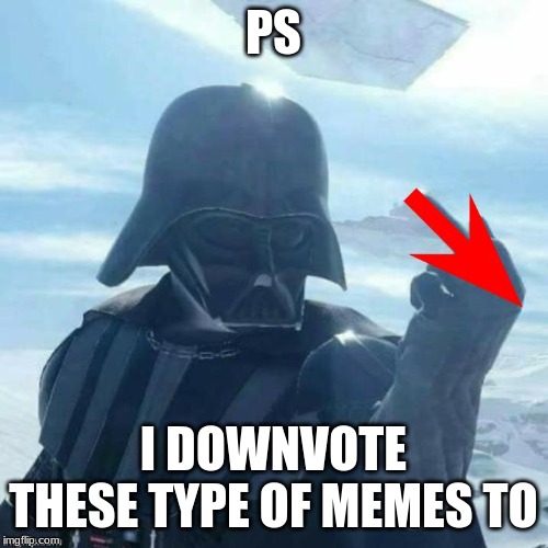 downvote flip | PS I DOWNVOTE THESE TYPE OF MEMES TO | image tagged in downvote flip | made w/ Imgflip meme maker