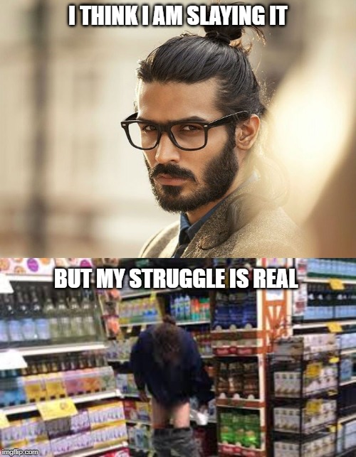 I THINK I AM SLAYING IT; BUT MY STRUGGLE IS REAL | image tagged in man bun millenial,poop,pooping,grocery store,toilet paper | made w/ Imgflip meme maker
