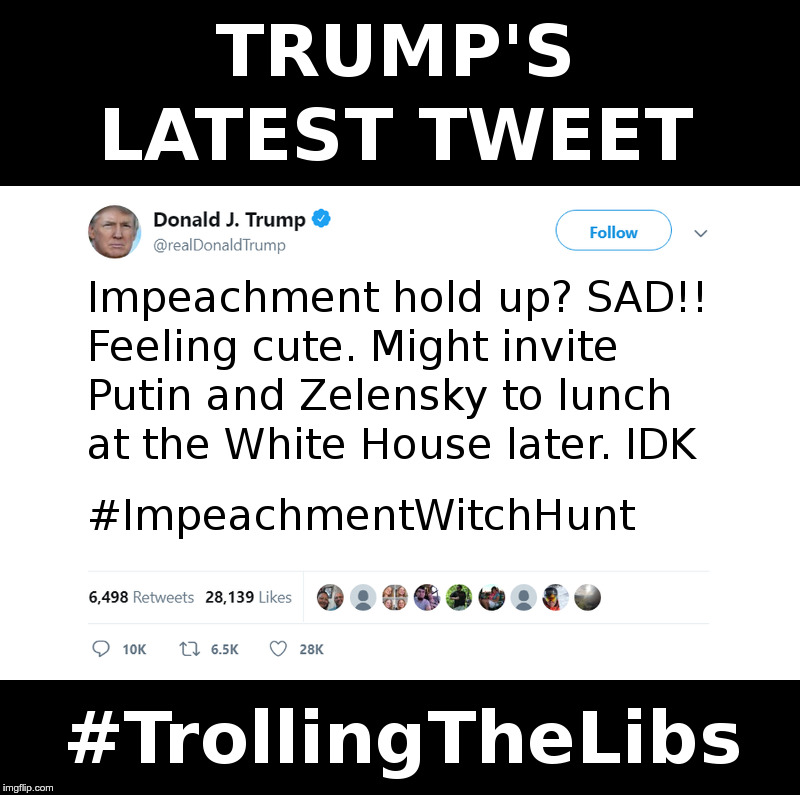The Latest Tweet From Donald Trump | image tagged in trump,pelosi,impeachment,idk,trolling,liberals | made w/ Imgflip meme maker