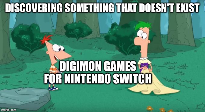 Discovering Something That Doesn't Exist | DISCOVERING SOMETHING THAT DOESN'T EXIST; DIGIMON GAMES FOR NINTENDO SWITCH | image tagged in discovering something that doesn't exist | made w/ Imgflip meme maker