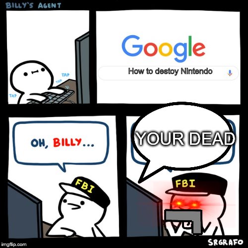 Billy's FBI Agent | How to destoy Nintendo; YOUR DEAD | image tagged in billy's fbi agent | made w/ Imgflip meme maker