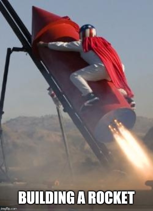 Big red rocket | BUILDING A ROCKET | image tagged in big red rocket | made w/ Imgflip meme maker