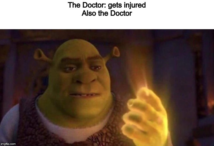 Shrek Glowing Hand | The Doctor: gets injured
Also the Doctor | image tagged in shrek glowing hand | made w/ Imgflip meme maker