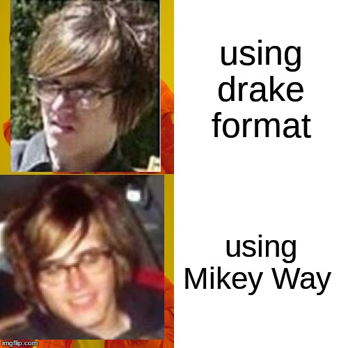 Drake Hotline Bling | using drake format; using Mikey Way | image tagged in memes,drake hotline bling | made w/ Imgflip meme maker