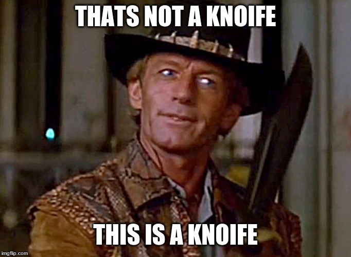 Crocodile Dundee Knife | THATS NOT A KNOIFE; THIS IS A KNOIFE | image tagged in crocodile dundee knife | made w/ Imgflip meme maker
