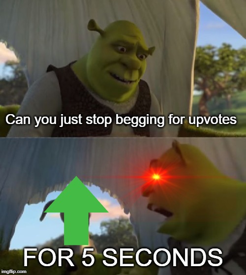 for 5 minutes | Can you just stop begging for upvotes; FOR 5 SECONDS | image tagged in could you not ___ for 5 minutes,begging for upvotes,funny,memes,upvote begging | made w/ Imgflip meme maker