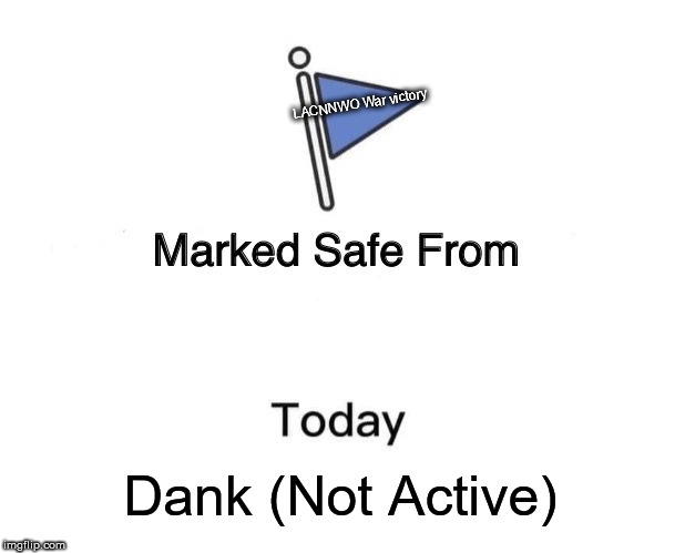 Marked Safe From Meme | LACNNWO War victory; Dank (Not Active) | image tagged in memes,marked safe from | made w/ Imgflip meme maker