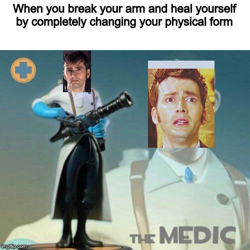 The medic tf2 | When you break your arm and heal yourself by completely changing your physical form | image tagged in the medic tf2 | made w/ Imgflip meme maker