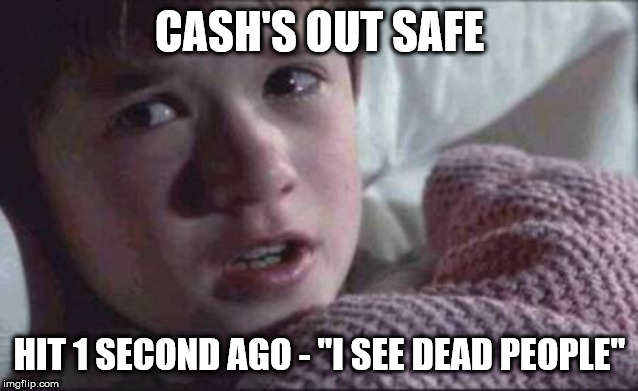 I See Dead People Meme | CASH'S OUT SAFE; HIT 1 SECOND AGO - "I SEE DEAD PEOPLE" | image tagged in memes,i see dead people | made w/ Imgflip meme maker