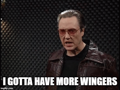 I GOTTA HAVE MORE WINGERS | image tagged in gifs | made w/ Imgflip images-to-gif maker