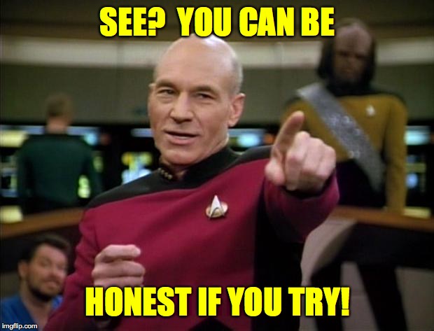Picard | SEE?  YOU CAN BE HONEST IF YOU TRY! | image tagged in picard | made w/ Imgflip meme maker