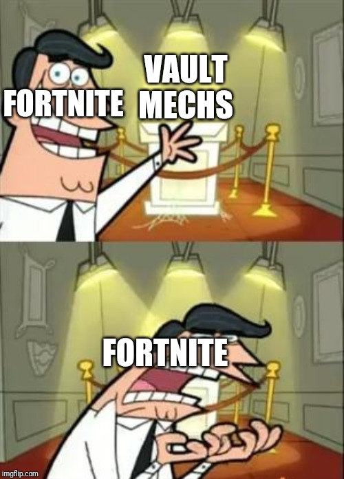 This Is Where I'd Put My Trophy If I Had One | VAULT MECHS; FORTNITE; FORTNITE | image tagged in memes,this is where i'd put my trophy if i had one | made w/ Imgflip meme maker