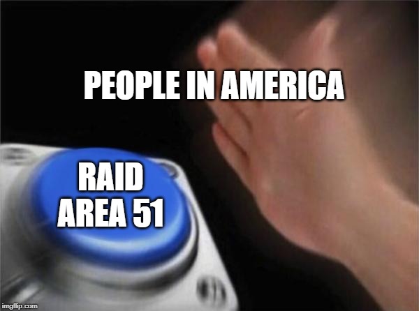 Blank Nut Button | PEOPLE IN AMERICA; RAID AREA 51 | image tagged in memes,blank nut button | made w/ Imgflip meme maker