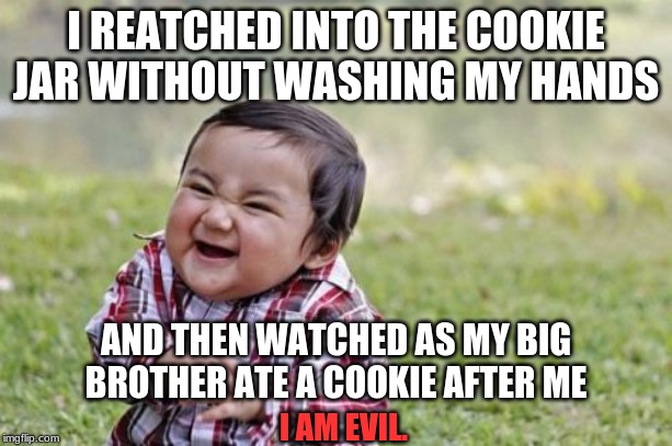 how COVID19 really spreed | I REATCHED INTO THE COOKIE JAR WITHOUT WASHING MY HANDS; AND THEN WATCHED AS MY BIG BROTHER ATE A COOKIE AFTER ME; I AM EVIL. | image tagged in memes,evil toddler | made w/ Imgflip meme maker