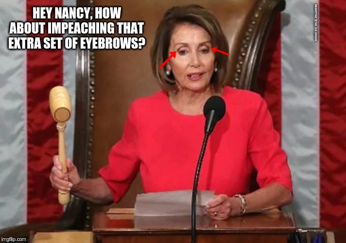 Nancy Pelosi: Eyebrows of Impeachment. | HEY NANCY, HOW ABOUT IMPEACHING THAT EXTRA SET OF EYEBROWS? MEME BY: PAUL PALMIERI | image tagged in nancy pelosi wtf,nancy pelosi,trump impeachment,hilarious memes,funny memes | made w/ Imgflip meme maker