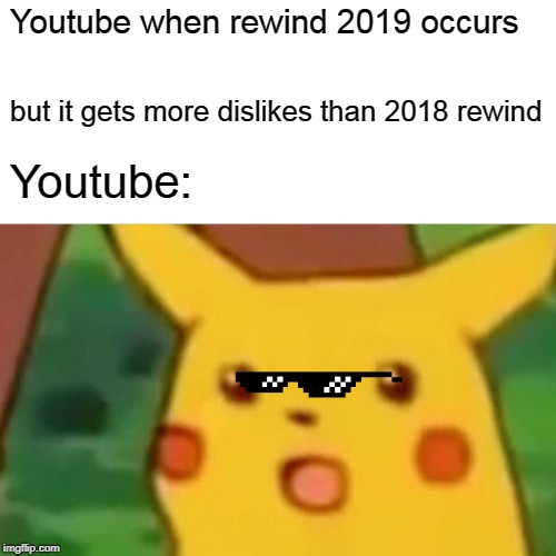 Surprised Pikachu | Youtube when rewind 2019 occurs; but it gets more dislikes than 2018 rewind; Youtube: | image tagged in memes,surprised pikachu | made w/ Imgflip meme maker