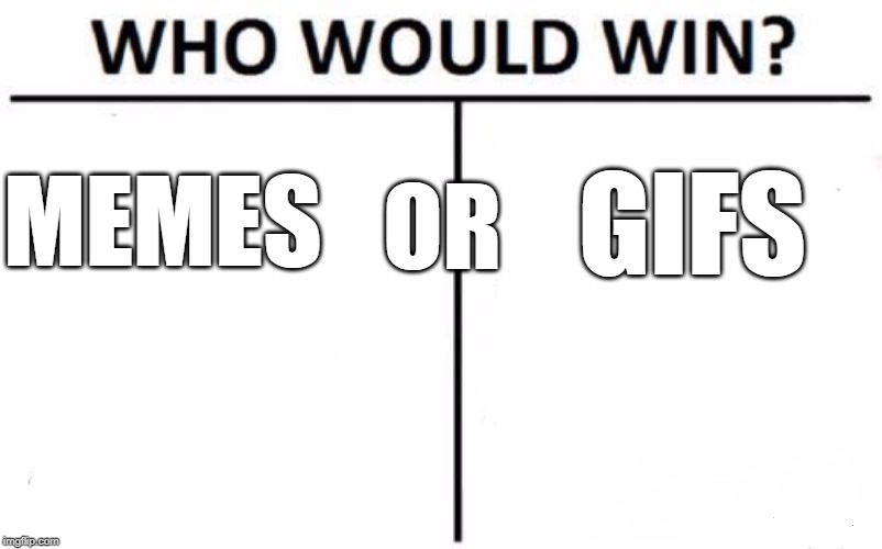 Who Would Win? Meme | OR; MEMES; GIFS | image tagged in memes,who would win | made w/ Imgflip meme maker