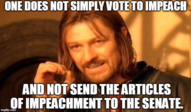 One Does Not Simply | ONE DOES NOT SIMPLY VOTE TO IMPEACH; AND NOT SEND THE ARTICLES OF IMPEACHMENT TO THE SENATE. | image tagged in nancy pelosi,house democrats,impeachment fail,impeachment,senate,mitch mcconnell | made w/ Imgflip meme maker