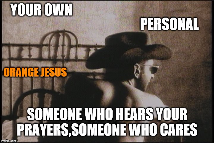 YOUR OWN SOMEONE WHO HEARS YOUR PRAYERS,SOMEONE WHO CARES PERSONAL ORANGE JESUS | made w/ Imgflip meme maker