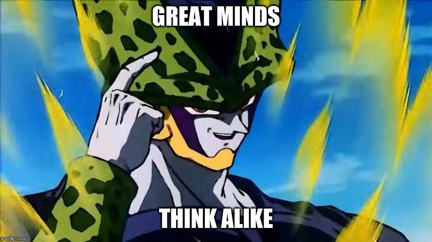 Perfect Cell Roll Safe | GREAT MINDS THINK ALIKE | image tagged in perfect cell roll safe | made w/ Imgflip meme maker