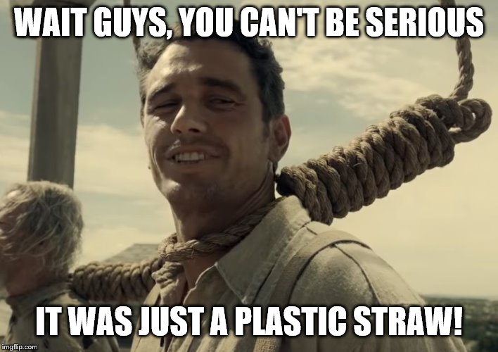 first time | WAIT GUYS, YOU CAN'T BE SERIOUS; IT WAS JUST A PLASTIC STRAW! | image tagged in first time | made w/ Imgflip meme maker