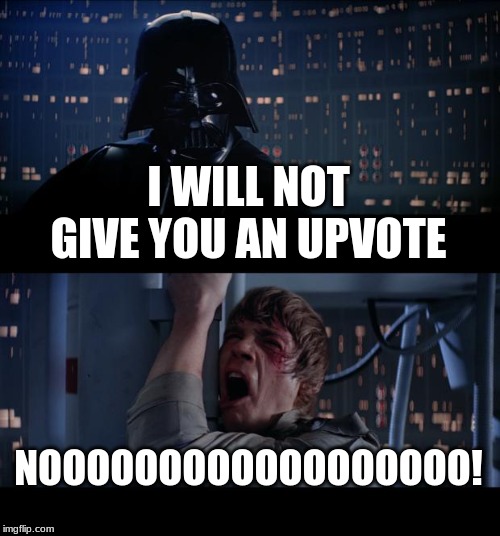 Star Wars No Meme | I WILL NOT GIVE YOU AN UPVOTE; NOOOOOOOOOOOOOOOOOO! | image tagged in memes,star wars no | made w/ Imgflip meme maker