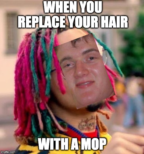 Lil Pump | WHEN YOU REPLACE YOUR HAIR; WITH A MOP | image tagged in lil pump | made w/ Imgflip meme maker