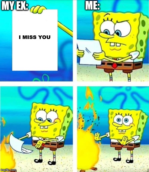 Spongebob Burn Note | ME:; MY EX:; I MISS YOU | image tagged in spongebob burn note | made w/ Imgflip meme maker