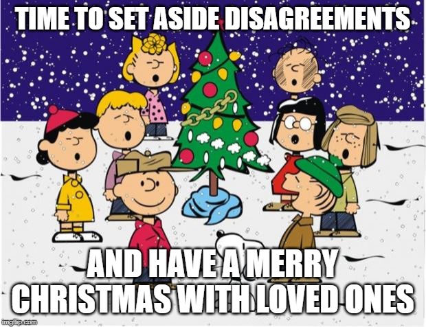 Merry Christmas  | TIME TO SET ASIDE DISAGREEMENTS; AND HAVE A MERRY CHRISTMAS WITH LOVED ONES | image tagged in merry christmas | made w/ Imgflip meme maker
