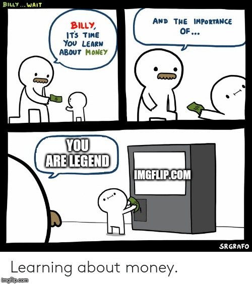 Billy Learning About Money | YOU ARE LEGEND; IMGFLIP.COM | image tagged in billy learning about money | made w/ Imgflip meme maker