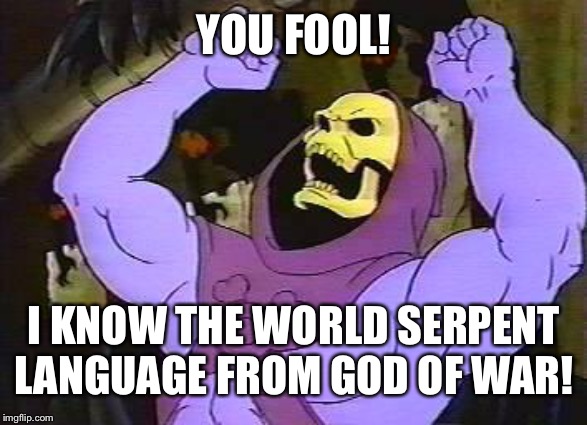 You Fool Skeletor | YOU FOOL! I KNOW THE WORLD SERPENT LANGUAGE FROM GOD OF WAR! | image tagged in you fool skeletor | made w/ Imgflip meme maker