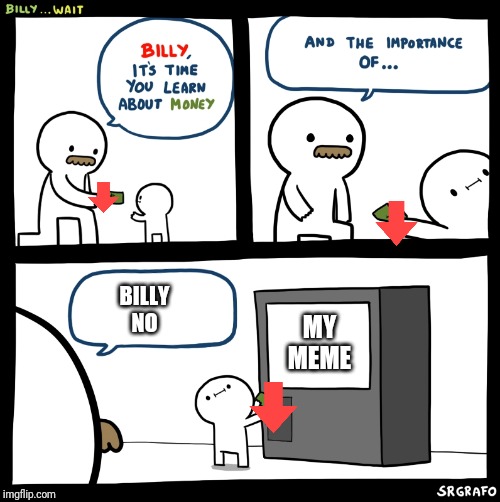 Billy no | MY MEME; BILLY NO | image tagged in billy no | made w/ Imgflip meme maker