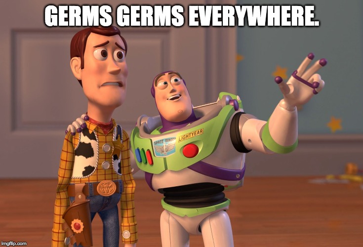 X, X Everywhere Meme | GERMS GERMS EVERYWHERE. | image tagged in memes,x x everywhere | made w/ Imgflip meme maker