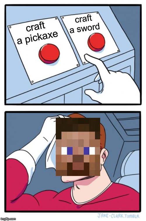 Two Buttons Meme | craft a sword; craft a pickaxe | image tagged in memes,two buttons | made w/ Imgflip meme maker